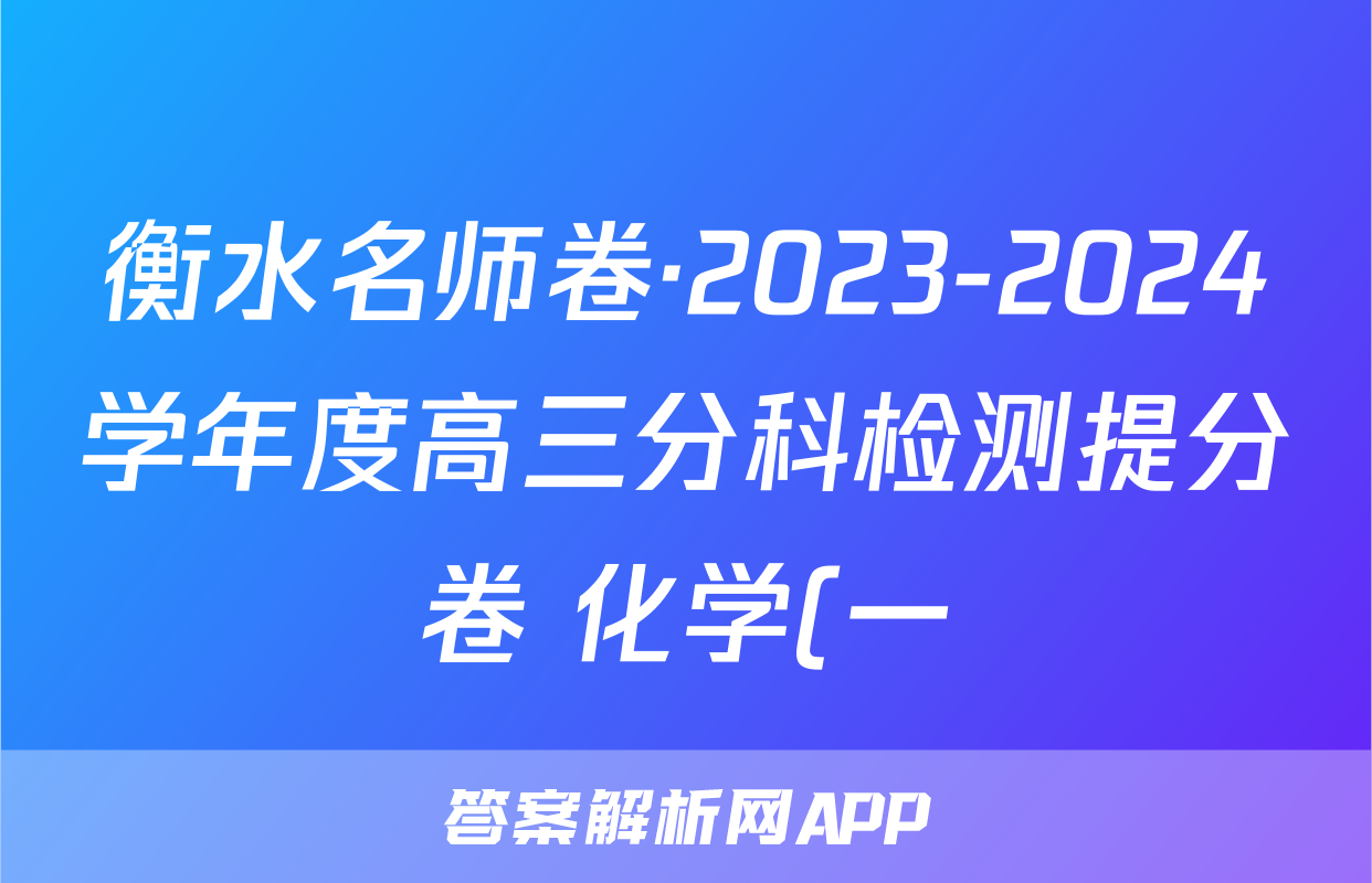 衡水名师卷·2023-2024学年度高三分科检测提分卷 化学(一)答案